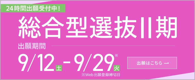 総合型選抜Ⅱ期 出願期間9/12（土）から9/29（火）「24時間出願受付中」
